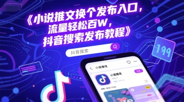 小说推文换个发布入口，流量轻松百W，抖音搜索发布教程-云创网