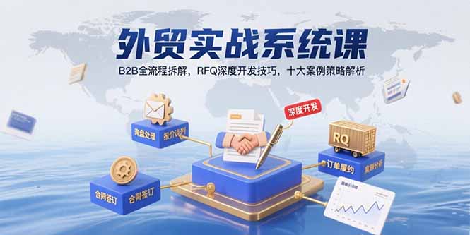 外贸实战系统课：B2B全流程拆解，RFQ深度开发技巧，十大案例策略解析-云创网