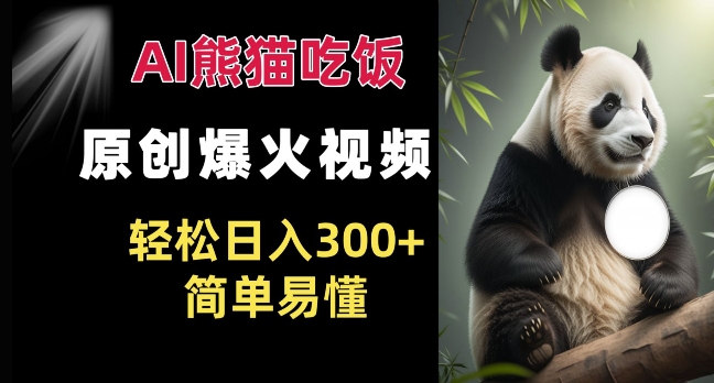 Ai熊猫吃饭爆火视频 原创作品 轻松日入300+  简单易懂-云创网