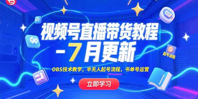 视频号直播带货教程-7月更新，OBS技术教学，半无人起号流程，书单号运营-云创网