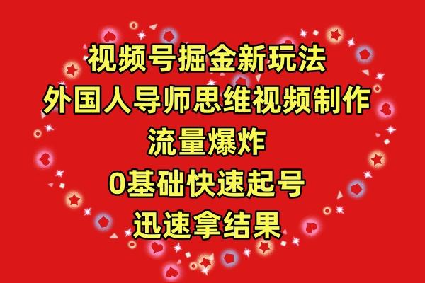 (9877期)视频号掘金新玩法，外国人导师思维视频制作，流量爆炸，0其础快速起号，…-云创网