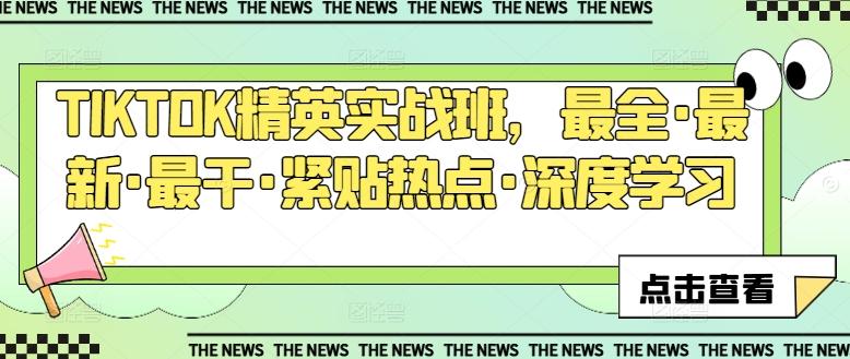 TIKTOK精英实战班，最全·最新·最干·紧贴热点·深度学习-云创网