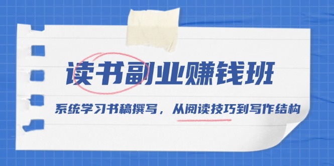 读书副业赚钱班，系统学习书稿撰写，从阅读技巧到写作结构-云创网
