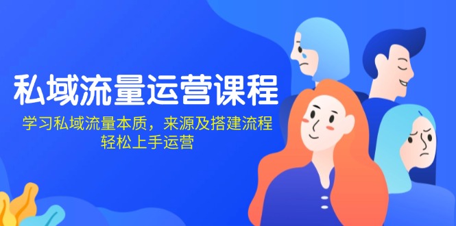 私域流量运营课程：学习私域流量本质，来源及搭建流程，轻松上手运营-云创网