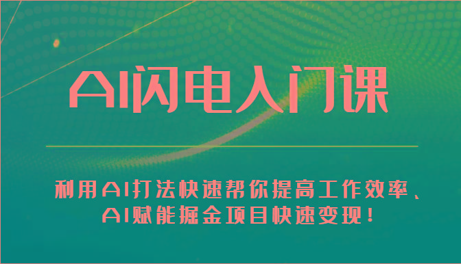 AI闪电入门课-利用AI打法快速帮你提高工作效率、AI赋能掘金项目快速变现！-云创网