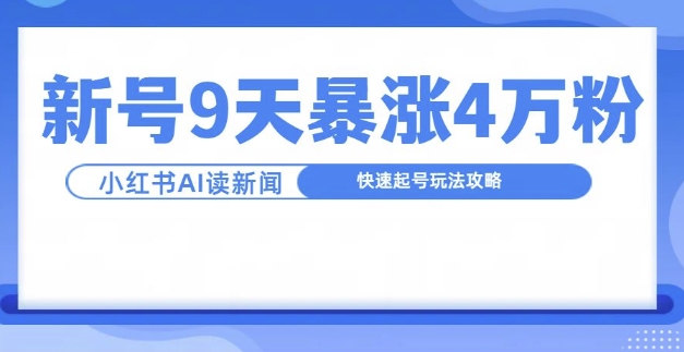 一分钟读新闻联播，9天爆涨4万粉，快速起号玩法攻略-云创网