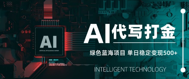 AI代写打金，单日稳定变现5张，绿色蓝海项目，主打长期稳定，快速变现【揭秘】-云创网