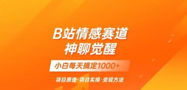 B站情感冷门蓝海赛道秒变现《神聊觉醒》一天轻松变现500+【揭秘】-云创网
