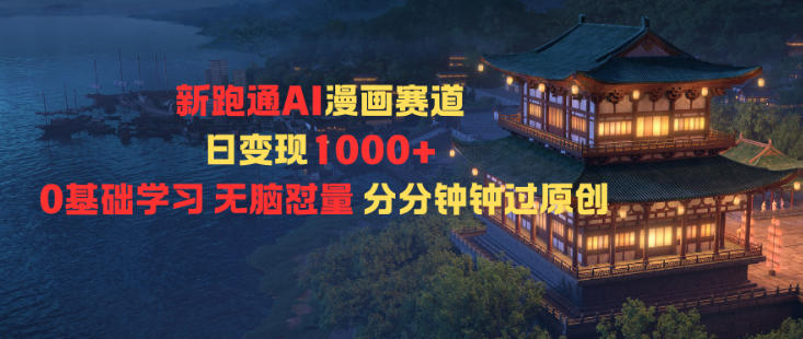 新跑通AI漫画赛道日变现1k+0基础学习无脑怼量分分钟钟过原创-云创网