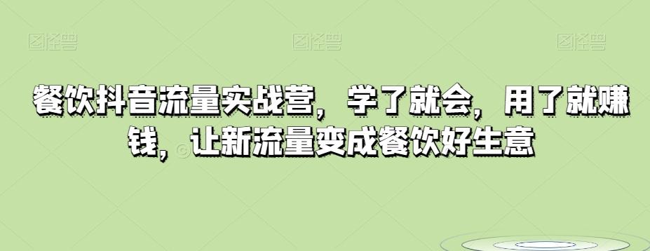 餐饮抖音流量实战营，学了就会，用了就赚钱，让新流量变成餐饮好生意-云创网