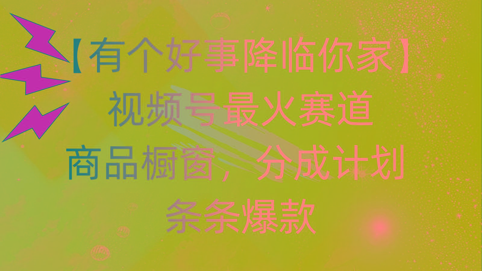 有个好事 降临你家：视频号最火赛道，商品橱窗，分成计划 条条爆款，每…-云创网