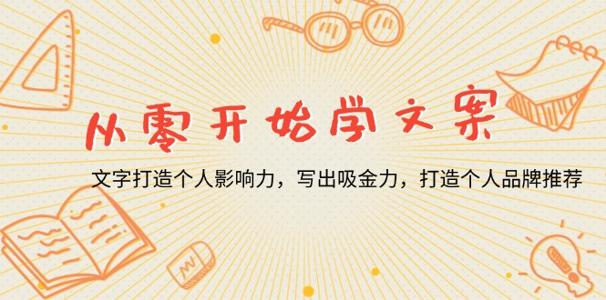 从零开始学文案，文字打造个人影响力，写出吸金力，打造个人品牌推荐-云创网