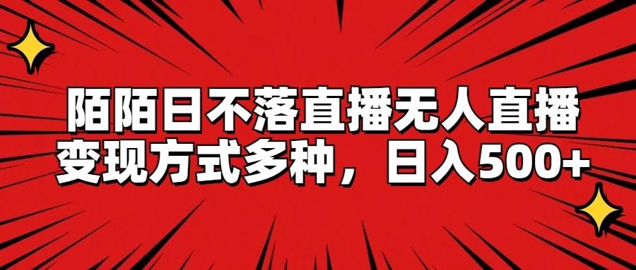 陌陌日不落直播无人直播，变现方式多种，日入500+-云创网