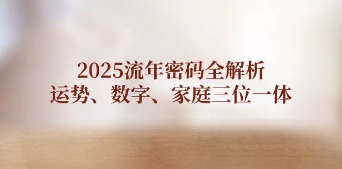 2025流年密码全解析，运势、数字、家庭三位一体-云创网