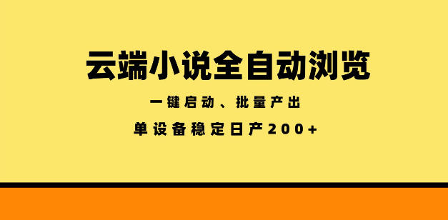 云端小说全自动浏览阅读，一键启动、批量产出，单设备稳定产出200+【揭秘】-云创网