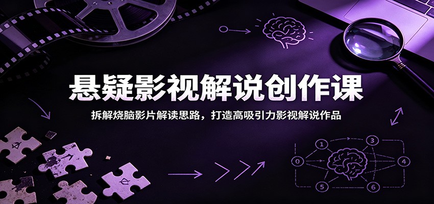 悬疑影视解说创作课：拆解烧脑影片解读思路，打造高吸引力影视解说作品-云创网