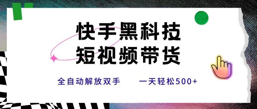 快手黑科技短视频带货，条条原创无脑搬运，新手小白轻松一天500+-云创网