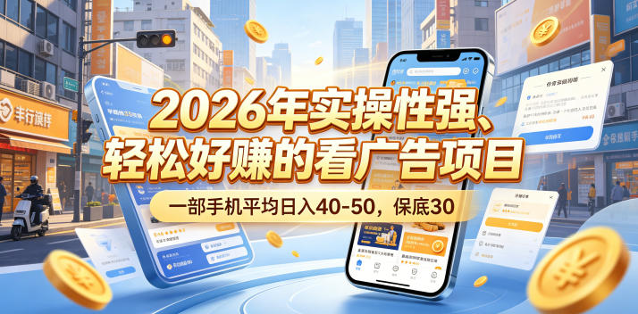 2026年实操性强、轻松好賺的看广告项目，一部手机平均日入40-50，保底30米【揭秘】-云创网