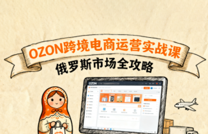 大师兄·俄罗斯跨境OZON快速上手-云创网