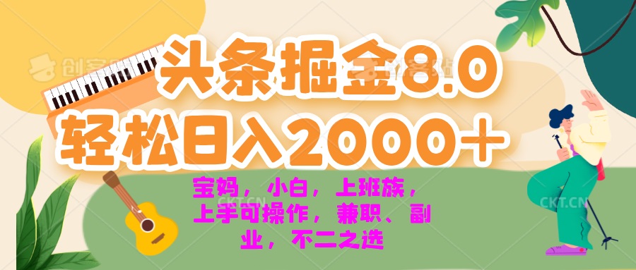 今日头条掘金8.0最新玩法 轻松日入2000+ 小白，宝妈，上班族都可以轻松…-云创网