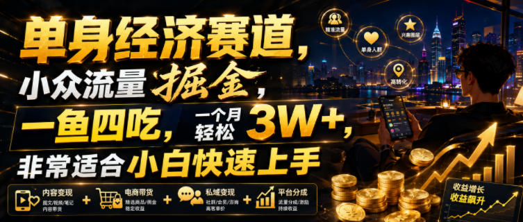 单身经济赛道，小众流量掘金，一鱼四吃，一个月轻松3W+，非常适合小白快速上手【揭秘】-云创网