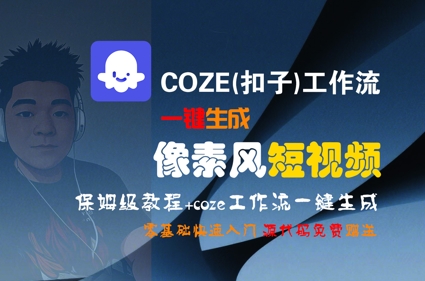 COZE(扣子)工作流一键生成像素风短视频，保姆级教程，零基础快速入门-云创网