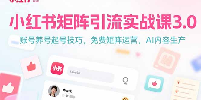 小红书矩阵引流实战课3.0：账号养号起号技巧，免裴矩阵运营，AI内容生产-云创网
