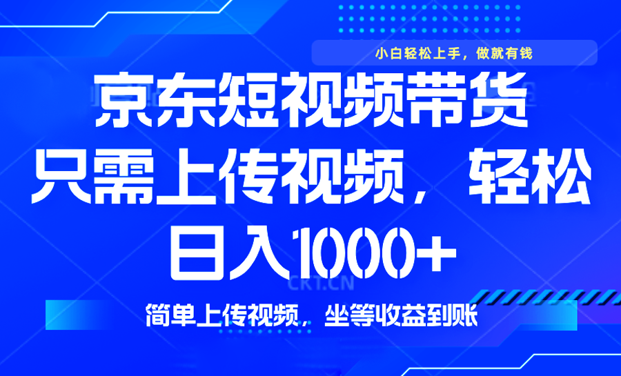 最新风口，京东短视频带货，只需上传视频，轻松日入1000+，无需剪辑，…-云创网