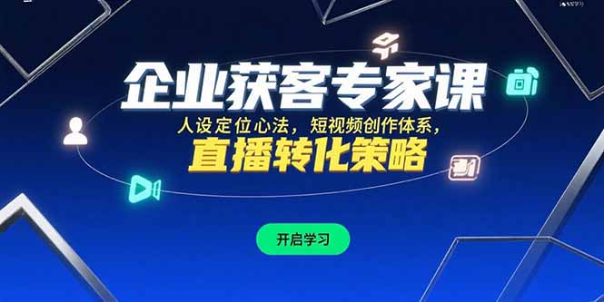 企业获客专家课，人设定位心法，短视频创作体系，直播转化策略-云创网
