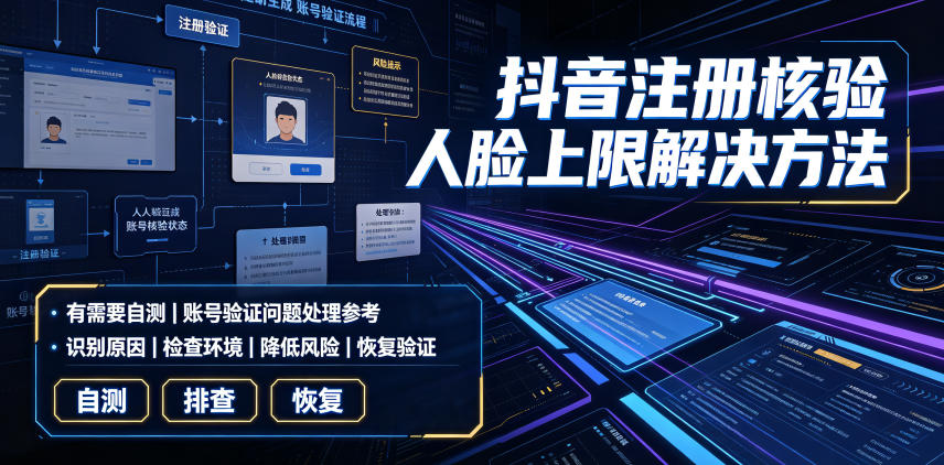 抖音注册核验人脸上限解决方法，有需要自测-云创网