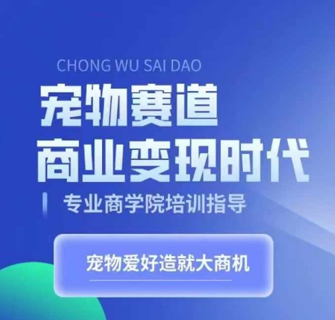 宠物赛道商业变现时代，学习宠物短视频带货变现，将宠物热爱变成事业-云创网