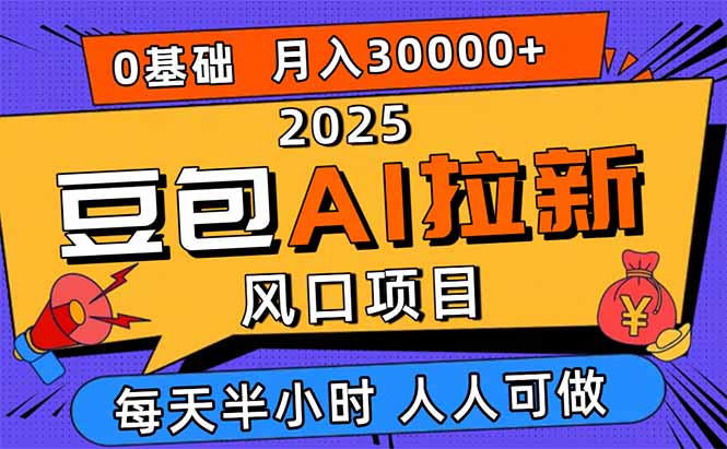 2025豆包AI拉新风口项目，0粉0基础月入3W+，新手小白轻松学会-云创网