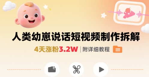 拆解人类幼崽宝宝要说话短视频制作，4天涨粉3.2W，附详细教程-云创网