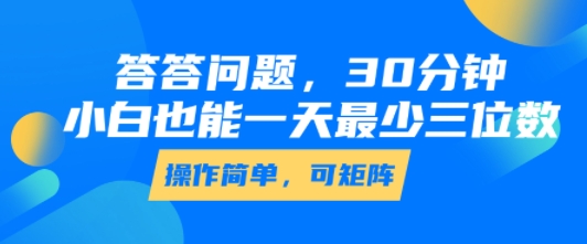 答答问题，30分钟，小白也能一天最少也有三位数，操作简单-云创网