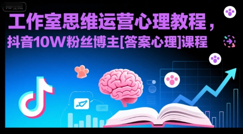 工作室思维运营心理教程，抖音10W粉丝博主[答案心理]课程-云创网