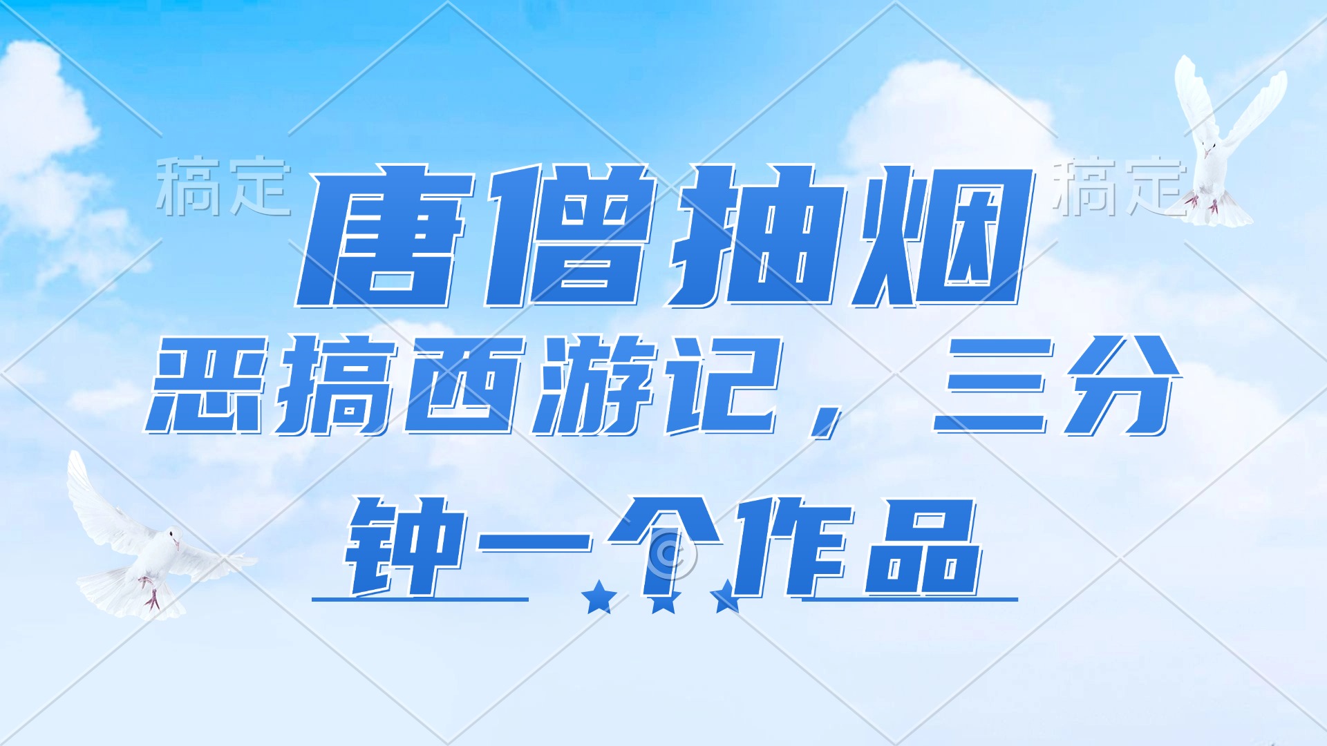 唐僧抽烟，恶搞西游记，各平台风口赛道，三分钟一条作品，日入1000+-云创网