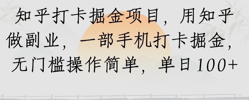 知乎打卡掘金项目，用知乎来做副业，一部手机打卡掘金，无门槛操作简单，单日100+-云创网