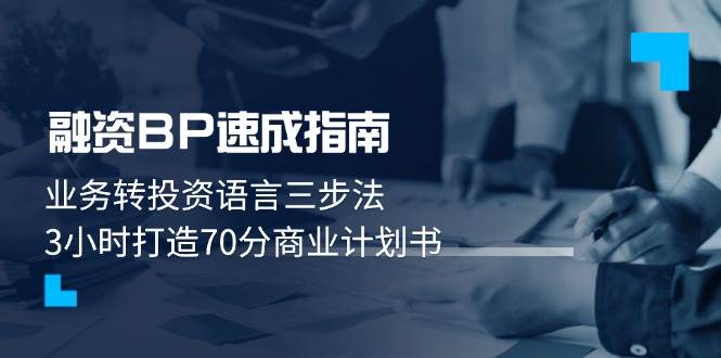 融资BP速成指南：业务转投资语言三步法，3小时打造70分商业计划书-云创网