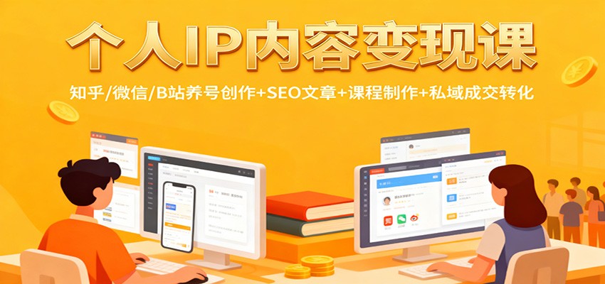 个人IP内容变现课：知乎/微信/B站养号创作+SEO文章+课程制作+私域成交转化-云创网