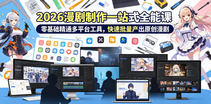2026 AI漫剧制作一站式全能课，零基础精通多平台工具，快速批量产出原创漫剧-云创网