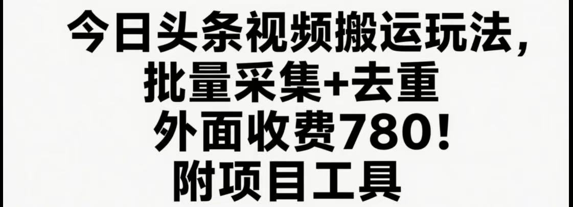 今日头条视频搬运玩法，软件一键去重，轻松日入500+附项目工具-云创网