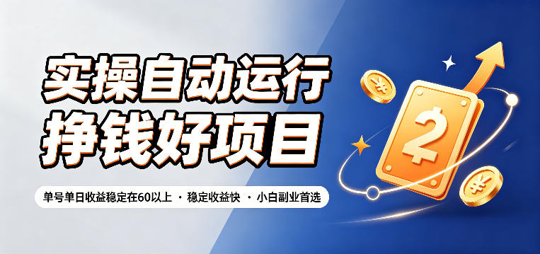 实操自动运行挣钱好项目，单号单日收益稳定在60以上，稳定收益快，小白副业首选【揭秘】-云创网