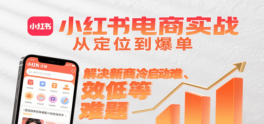 小红书电商实战，从定位到爆单解决新商冷启动难、变现效率低等难题-云创网