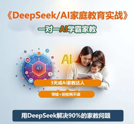 DeepSeek+Al家庭教育实战，一对一AI学霸家教，3天成Ai家教达人，带娃+创收两不误-云创网