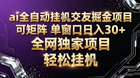 AI全自动聊天交友掘金项目，批量可矩阵，单窗口收益轻松30+【揭秘】-云创网