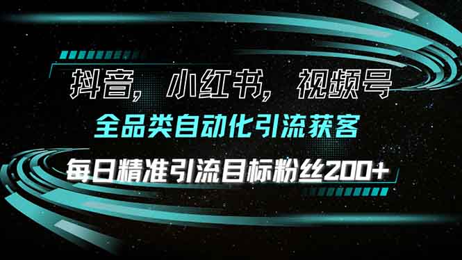 抖音小红书视频号全品类自动化引流获客，每日精准引流目标粉丝200+-云创网