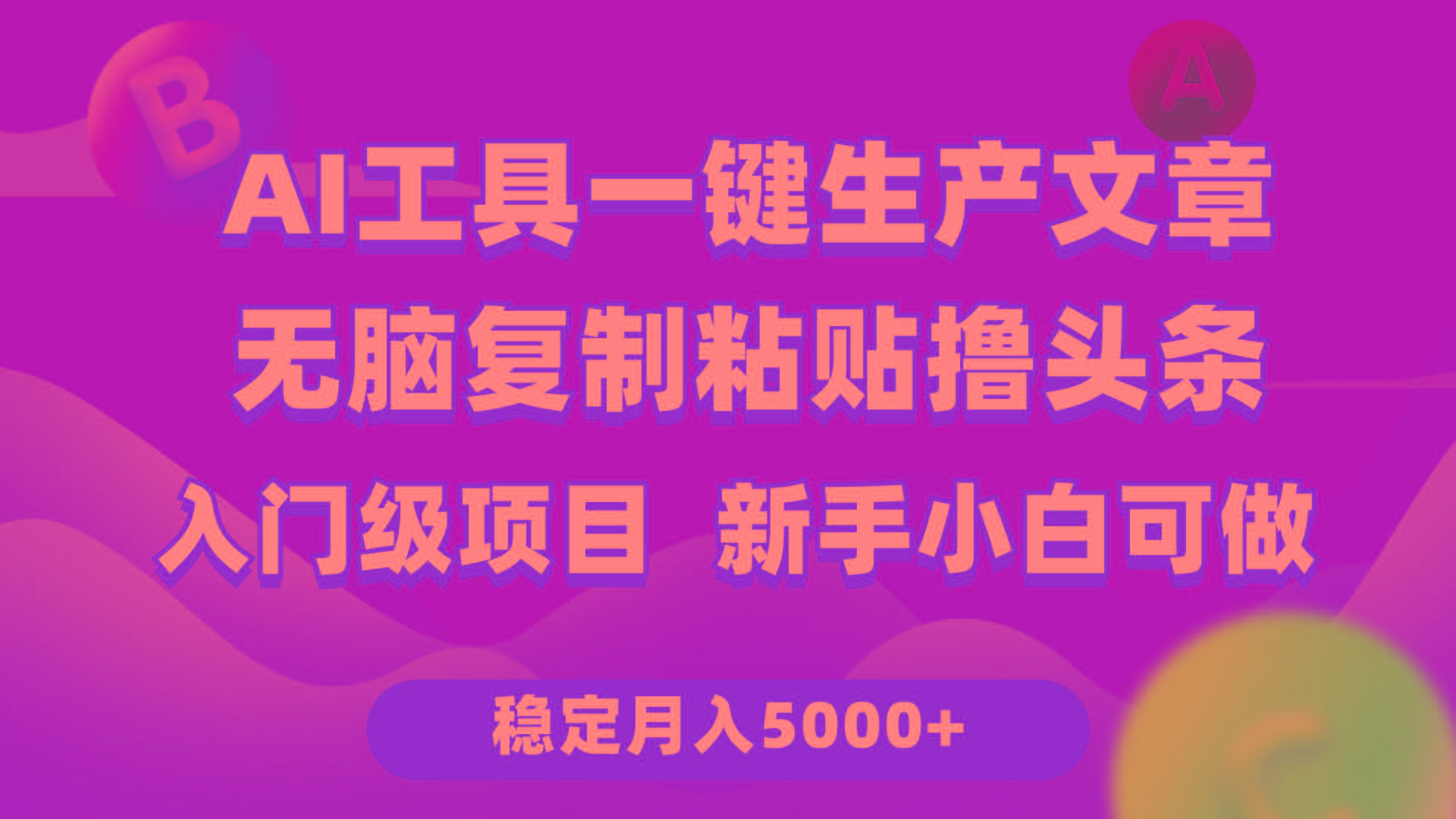 (9967期)利用AI工具无脑复制粘贴撸头条收益 每天2小时 稳定月入5000+互联网入门…-云创网