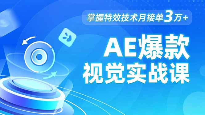 AE 爆款视觉实战课，发光文字、物体转场、运动跟踪，掌握特效技术月接单3万+-云创网