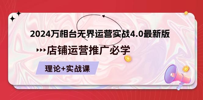 2024-万相台 无界 运营实战4.0最新版，店铺 运营推广必修 理论+实操-云创网