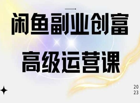 闲鱼电商运营高级课程，一部手机学会闲鱼开店赚钱-云创网